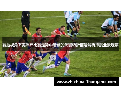 赛后视角下美洲杯比赛走势中暗藏的关键转折信号解析深度全景观察