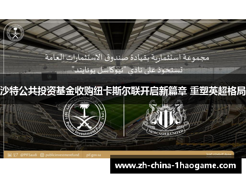 沙特公共投资基金收购纽卡斯尔联开启新篇章 重塑英超格局 沙特公共投资基金收购纽卡斯尔联开启新篇章 重塑英超格局