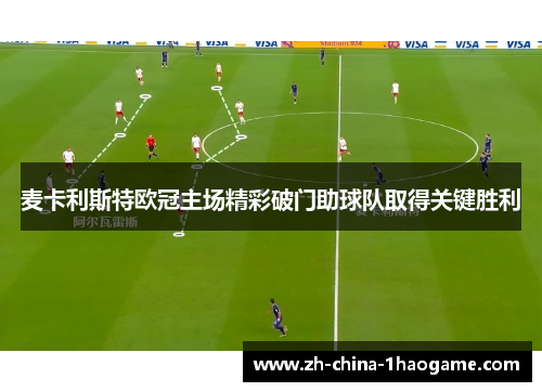 麦卡利斯特欧冠主场精彩破门助球队取得关键胜利