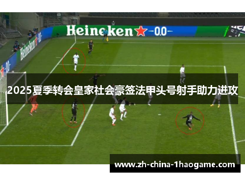 2025夏季转会皇家社会豪签法甲头号射手助力进攻 2025夏季转会皇家社会豪签法甲头号射手助力进攻