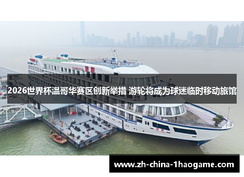 2026世界杯温哥华赛区创新举措 游轮将成为球迷临时移动旅馆 2026世界杯温哥华赛区创新举措 游轮将成为球迷临时移动旅馆