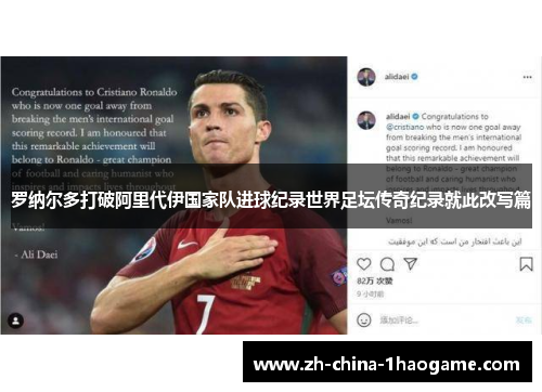 罗纳尔多打破阿里代伊国家队进球纪录世界足坛传奇纪录就此改写篇 罗纳尔多打破阿里代伊国家队进球纪录世界足坛传奇纪录就此改写篇